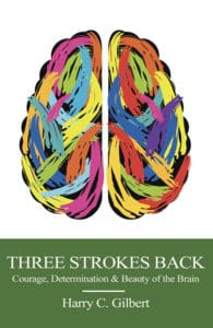 Three Strokes Back: Courage, Determination & Beauty of the Brain | Harry C. Gilbert
