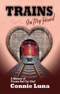 Trains In My Heart: A Memoir of Private Rail Car Chef | Connie Luna