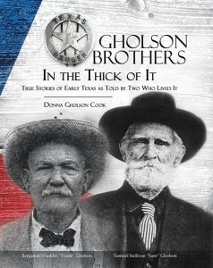 Gholson Brothers in The Thick of It: True Stories of Early Texas as Told by Two Who Lived It | Donna Gholson Cook